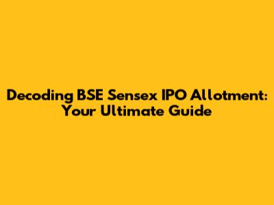 Decoding BSE Sensex IPO Allotment: Your Ultimate Guide