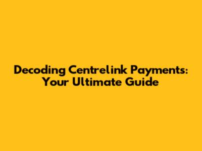Decoding Centrelink Payments: Your Ultimate Guide