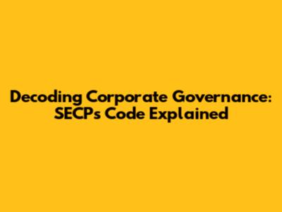 Decoding Corporate Governance: SECP's Code Explained