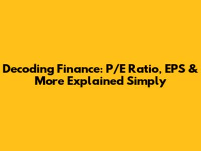 Decoding Finance: P/E Ratio, EPS & More Explained Simply