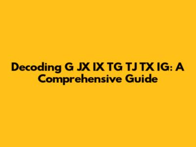 Decoding G JX IX TG TJ TX IG: A Comprehensive Guide