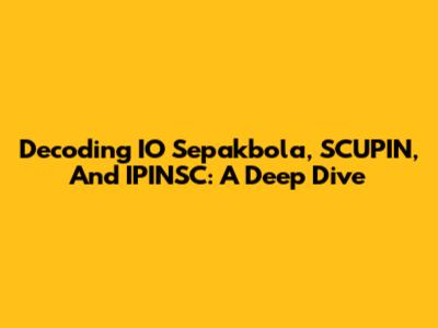 Decoding IO Sepakbola, SCUPIN, And IPINSC: A Deep Dive