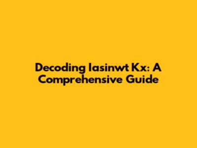 Decoding Iasinwt Kx: A Comprehensive Guide
