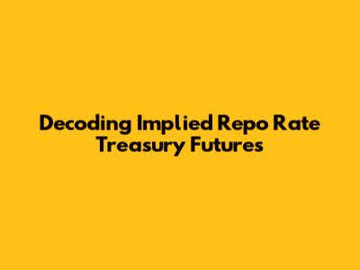 Decoding Implied Repo Rate Treasury Futures