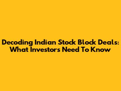 Decoding Indian Stock Block Deals: What Investors Need To Know