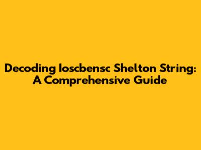Decoding Ioscbensc Shelton String: A Comprehensive Guide