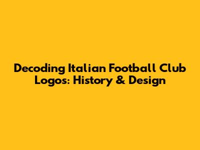Decoding Italian Football Club Logos: History & Design