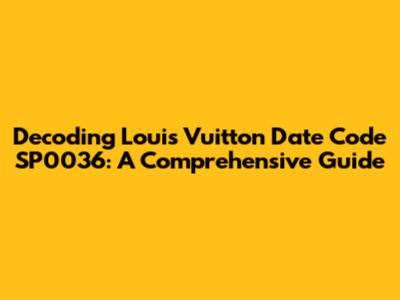 Decoding Louis Vuitton Date Code SP0036: A Comprehensive Guide