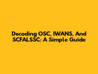 Decoding OSC, IWANS, And SCFALSSC: A Simple Guide