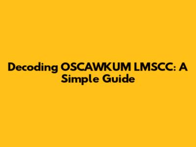 Decoding OSCAWKUM LMSCC: A Simple Guide