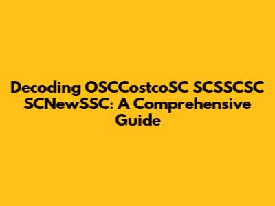 Decoding OSCCostcoSC SCSSCSC SCNewSSC: A Comprehensive Guide