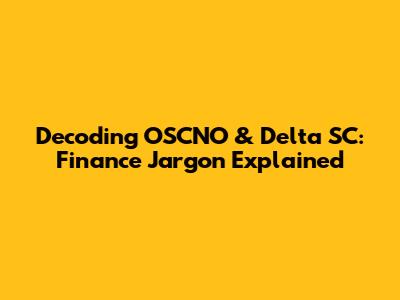 Decoding OSCNO & Delta SC: Finance Jargon Explained