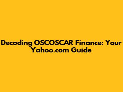 Decoding OSCOSCAR Finance: Your Yahoo.com Guide