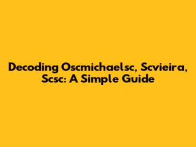 Decoding Oscmichaelsc, Scvieira, Scsc: A Simple Guide