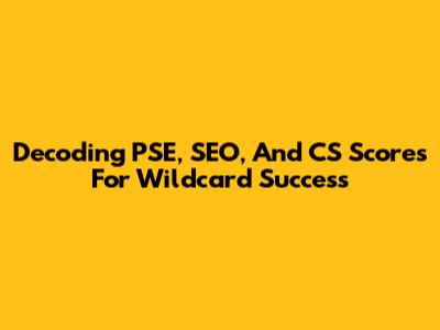 Decoding PSE, SEO, And CS Scores For Wildcard Success