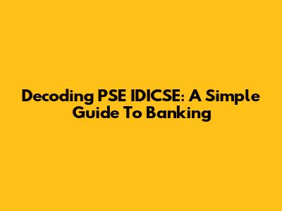 Decoding PSE IDICSE: A Simple Guide To Banking
