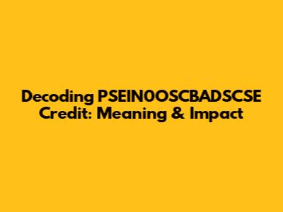 Decoding PSEIN0OSCBADSCSE Credit: Meaning & Impact