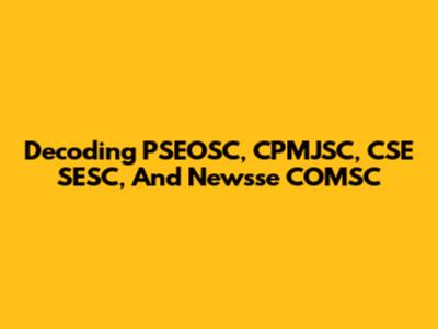 Decoding PSEOSC, CPMJSC, CSE SESC, And Newsse COMSC