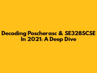Decoding Poscherasc & SE328SCSE In 2021: A Deep Dive