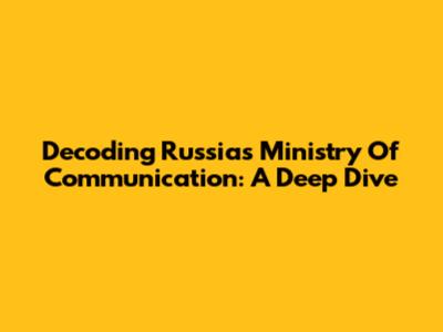 Decoding Russia's Ministry Of Communication: A Deep Dive