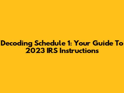 Decoding Schedule 1: Your Guide To 2023 IRS Instructions