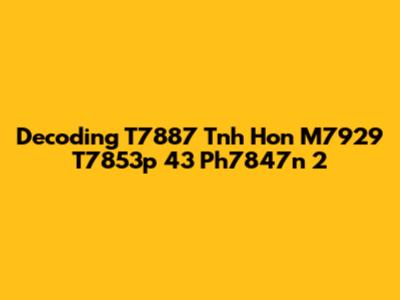 Decoding T7887 Tnh Hon M7929 T7853p 43 Ph7847n 2