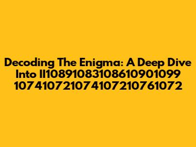 Decoding The Enigma: A Deep Dive Into II10891083108610901099 107410721074107210761072