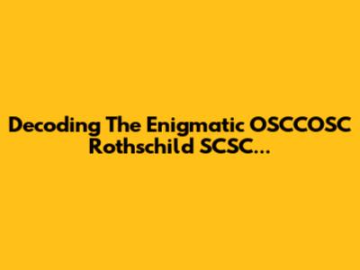 Decoding The Enigmatic OSCCOSC Rothschild SCSC...