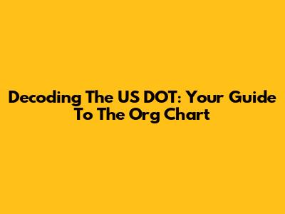Decoding The US DOT: Your Guide To The Org Chart