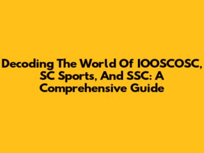Decoding The World Of IOOSCOSC, SC Sports, And SSC: A Comprehensive Guide