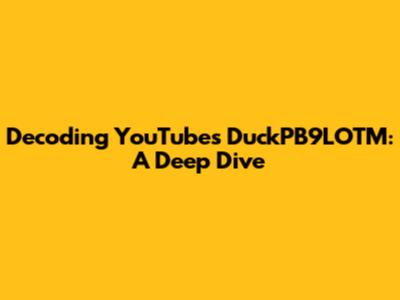 Decoding YouTube's DuckPB9LOTM: A Deep Dive
