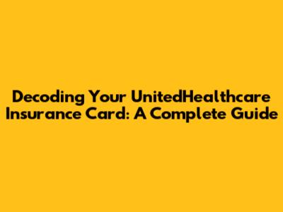 Decoding Your UnitedHealthcare Insurance Card: A Complete Guide