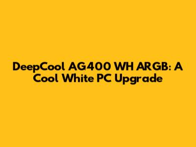 DeepCool AG400 WH ARGB: A Cool White PC Upgrade