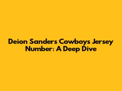 Deion Sanders' Cowboys Jersey Number: A Deep Dive