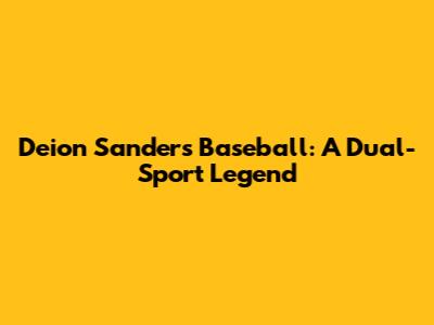 Deion Sanders Baseball: A Dual-Sport Legend