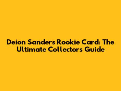Deion Sanders Rookie Card: The Ultimate Collector's Guide