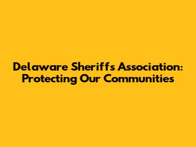 Delaware Sheriffs' Association: Protecting Our Communities