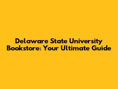 Delaware State University Bookstore: Your Ultimate Guide
