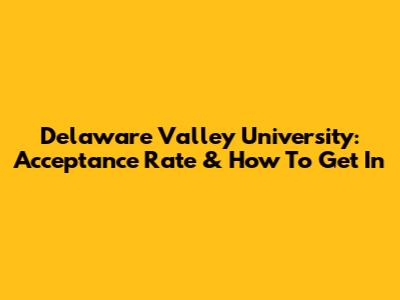 Delaware Valley University: Acceptance Rate & How To Get In
