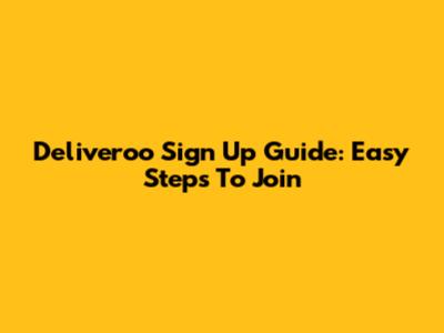 Deliveroo Sign Up Guide: Easy Steps To Join
