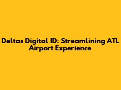 Delta's Digital ID: Streamlining ATL Airport Experience