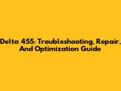 Delta 455: Troubleshooting, Repair, And Optimization Guide