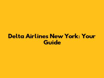 Delta Airlines New York: Your Guide