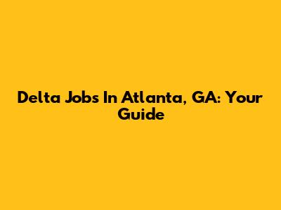 Delta Jobs In Atlanta, GA: Your Guide