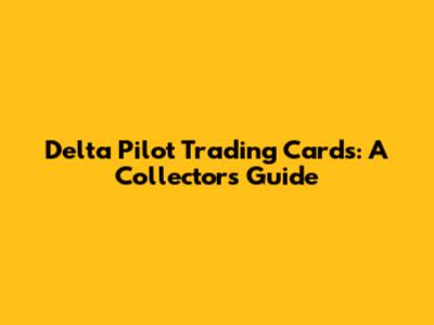 Delta Pilot Trading Cards: A Collector's Guide