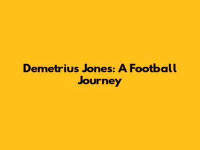 Demetrius Jones: A Football Journey