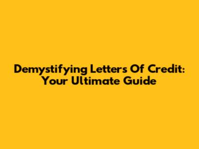 Demystifying Letters Of Credit: Your Ultimate Guide