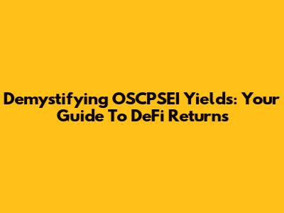 Demystifying OSCPSEI Yields: Your Guide To DeFi Returns