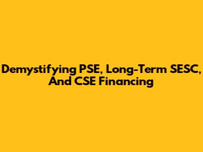 Demystifying PSE, Long-Term SESC, And CSE Financing