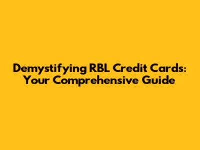 Demystifying RBL Credit Cards: Your Comprehensive Guide